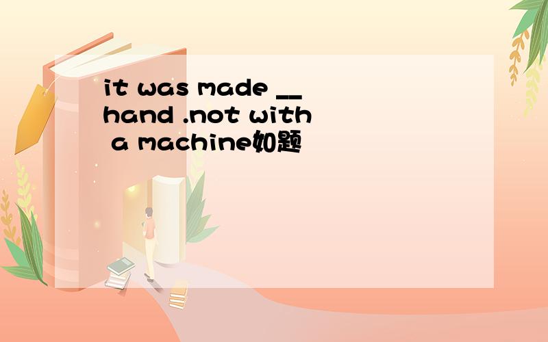 it was made __hand .not with a machine如题