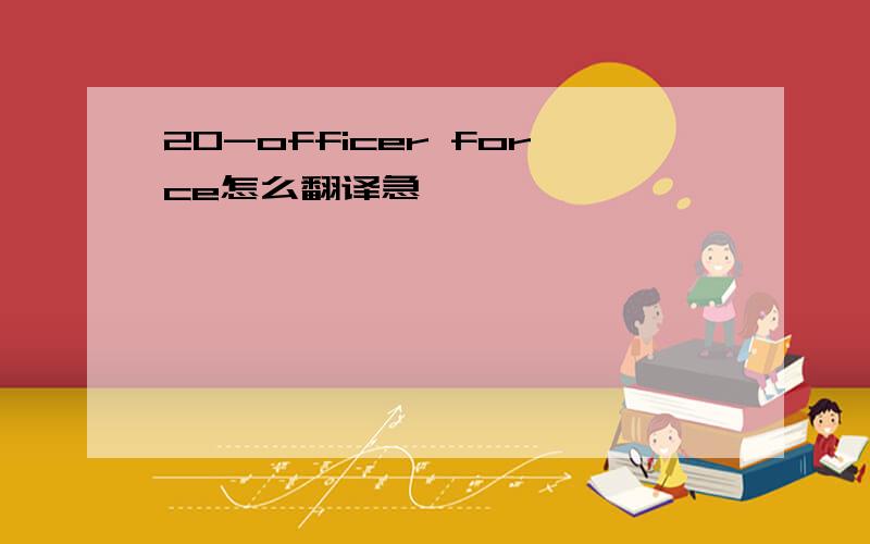 20-officer force怎么翻译急