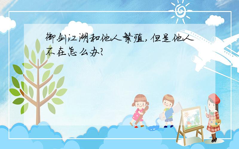 御剑江湖和他人繁殖,但是他人不在怎么办?