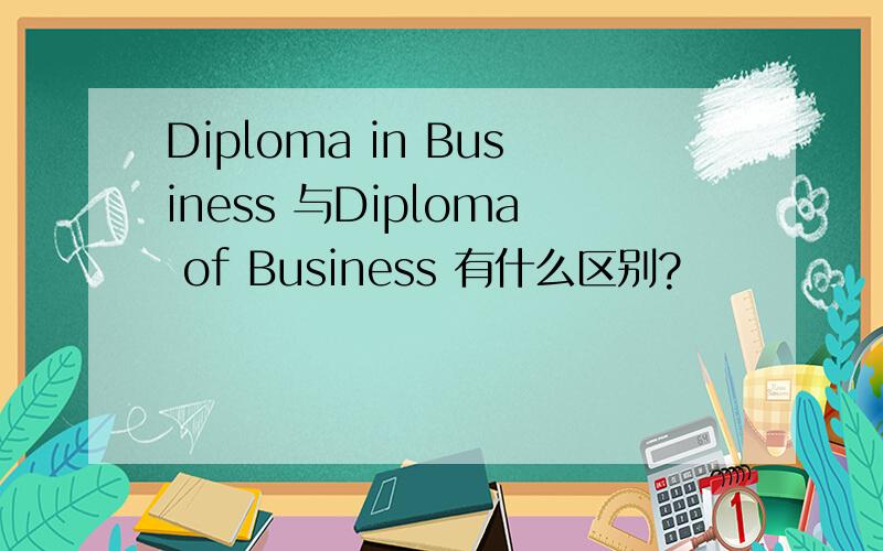 Diploma in Business 与Diploma of Business 有什么区别?