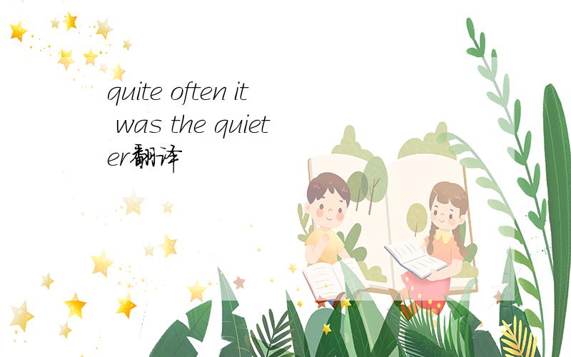 quite often it was the quieter翻译