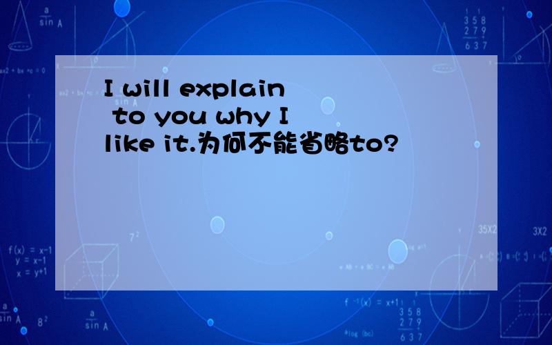 I will explain to you why I like it.为何不能省略to?