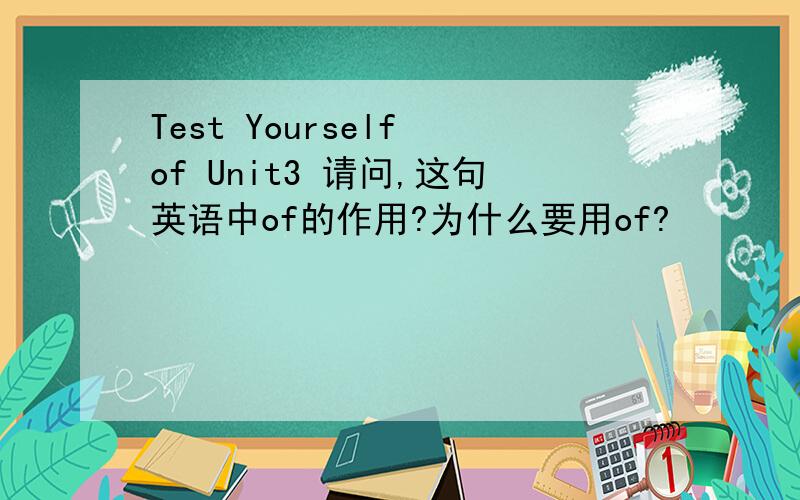 Test Yourself of Unit3 请问,这句英语中of的作用?为什么要用of?