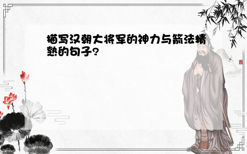 描写汉朝大将军的神力与箭法精熟的句子?