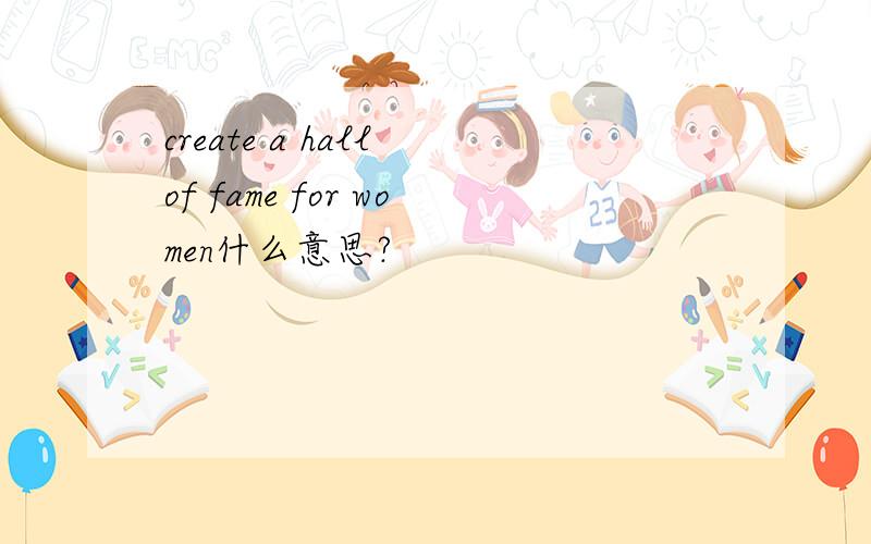 create a hall of fame for women什么意思?