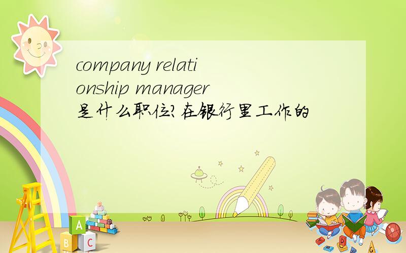 company relationship manager是什么职位?在银行里工作的