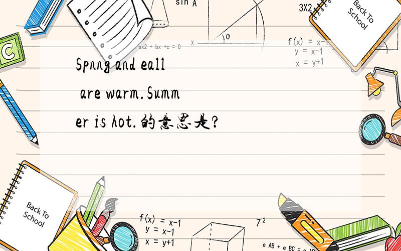 Spnng and eall are warm.Summer is hot.的意思是?