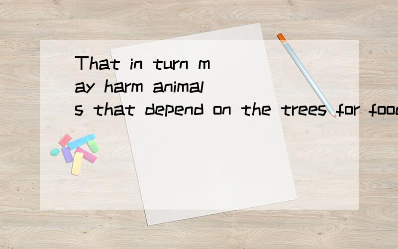 That in turn may harm animals that depend on the trees for food or shelter.