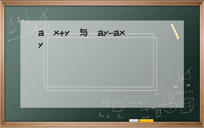 a(x+y)与(ay-ax)y