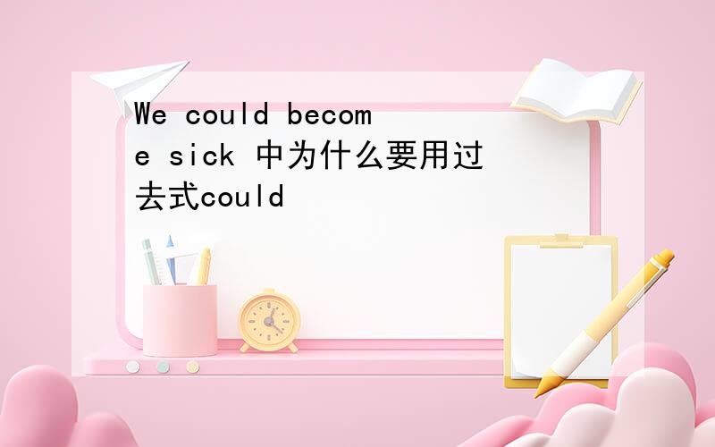 We could become sick 中为什么要用过去式could