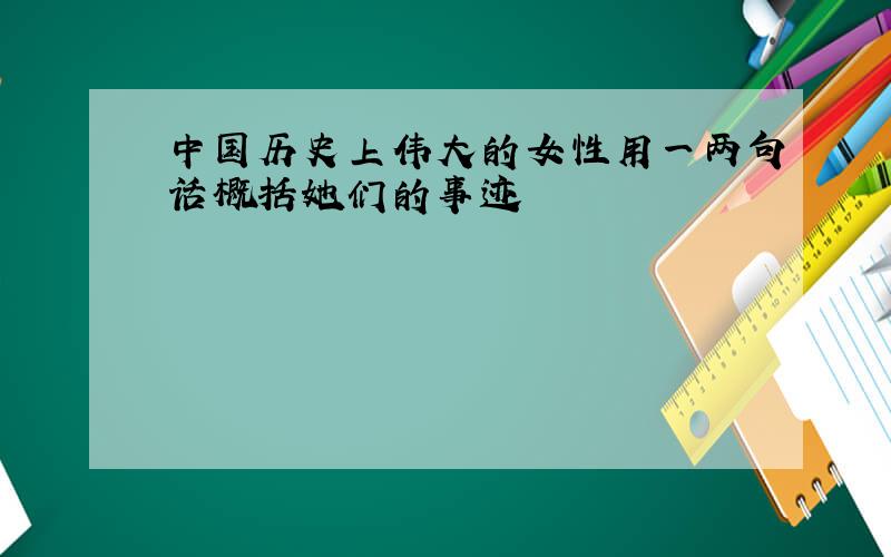 中国历史上伟大的女性用一两句话概括她们的事迹