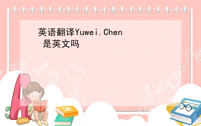 英语翻译Yuwei.Chen 是英文吗