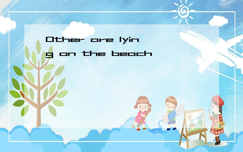 Other are lying on the beach