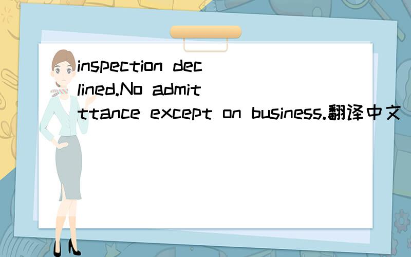 inspection declined.No admitttance except on business.翻译中文