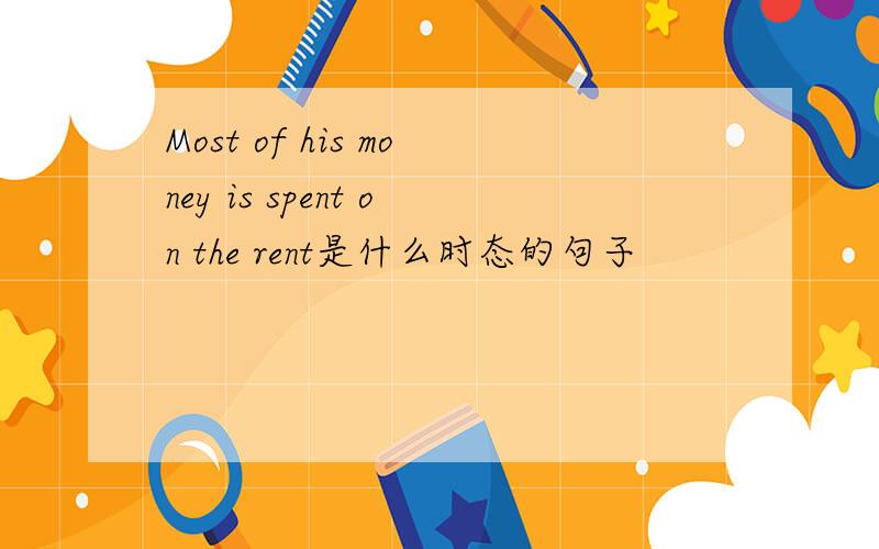 Most of his money is spent on the rent是什么时态的句子