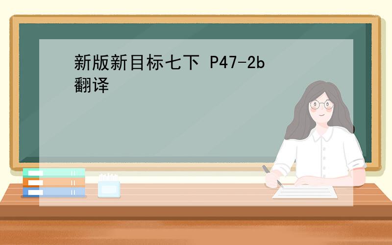 新版新目标七下 P47-2b翻译