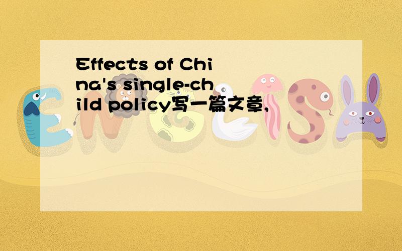 Effects of China's single-child policy写一篇文章,