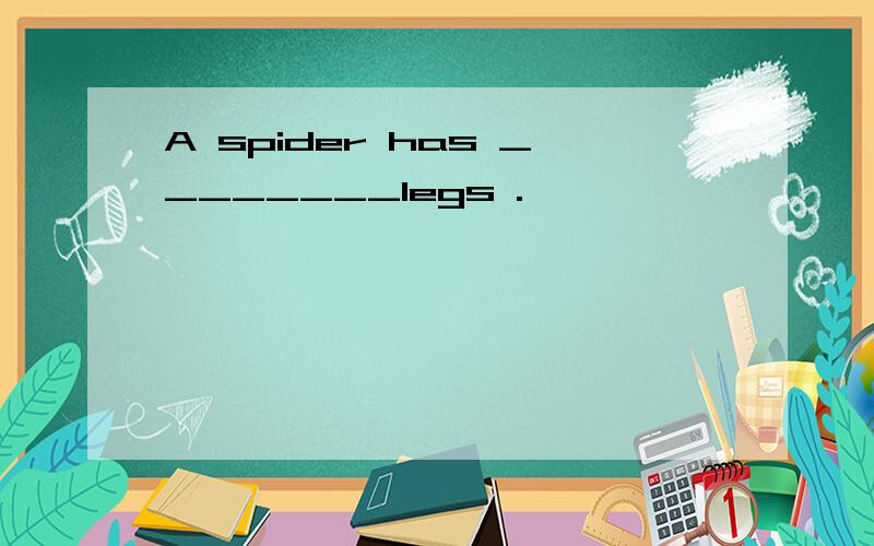 A spider has ________legs .