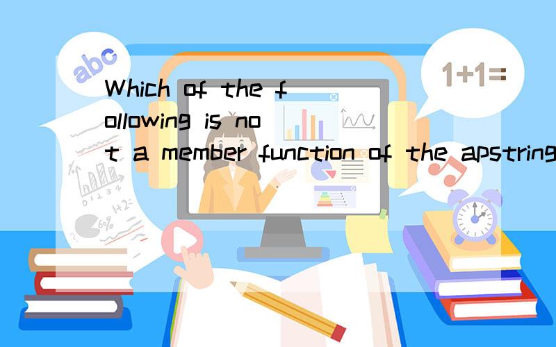 Which of the following is not a member function of the apstring class?a:length( )b:substr(x,y)c:atof(s)d:c_str( )