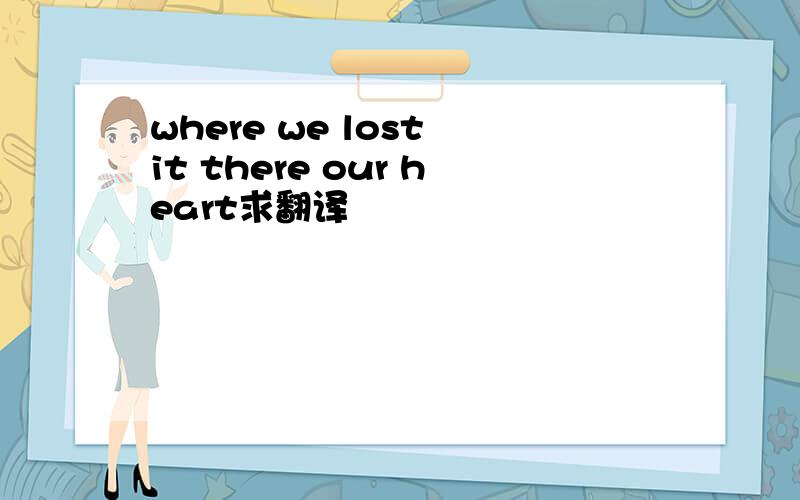 where we lost it there our heart求翻译