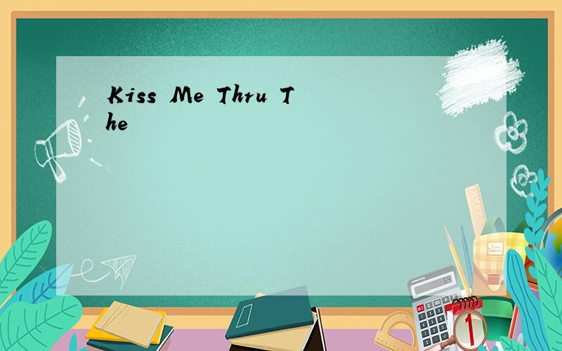 Kiss Me Thru The