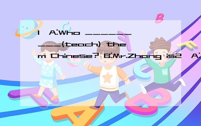 1、A:Who _________(teach) them Chinese? B:Mr.Zhang is2、A:___ (you)____(try) )_____(learn)Beijing Opera ?B:Yes,I am.3、He rides his bicyle to _____(go)  to school