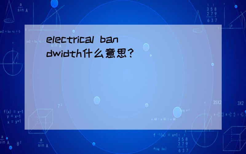 electrical bandwidth什么意思?
