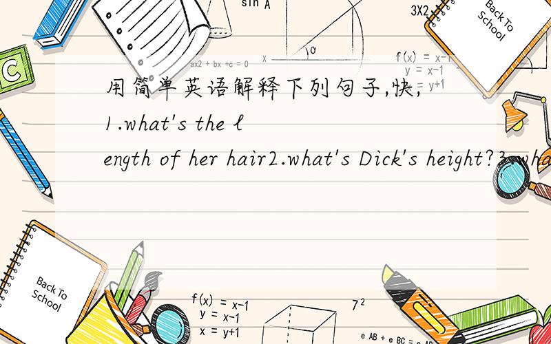 用简单英语解释下列句子,快,1.what's the length of her hair2.what's Dick's height?3.what's his place of birth?