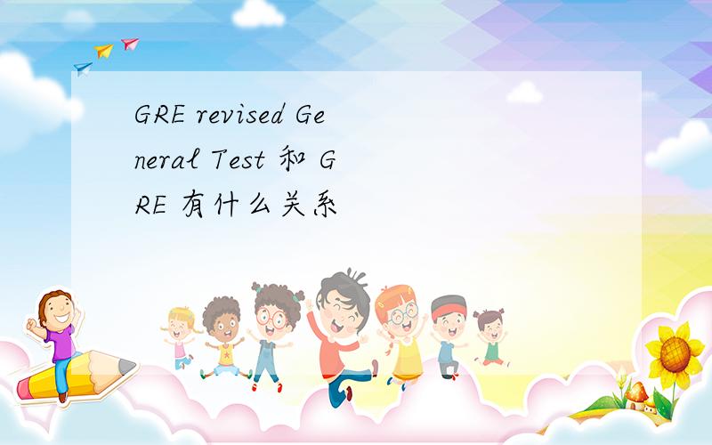GRE revised General Test 和 GRE 有什么关系