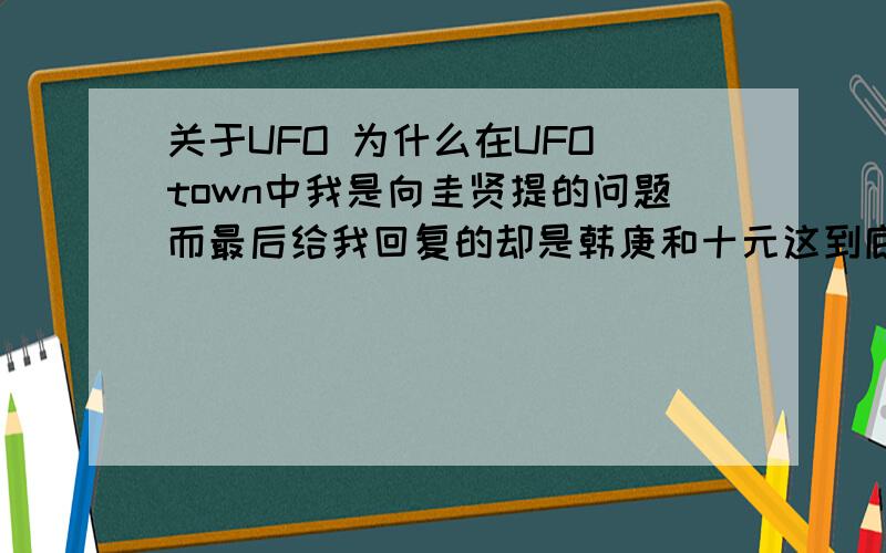 关于UFO 为什么在UFO town中我是向圭贤提的问题而最后给我回复的却是韩庚和十元这到底是怎么回事?