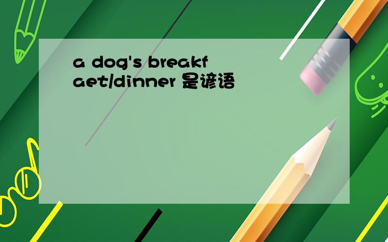 a dog's breakfaet/dinner 是谚语