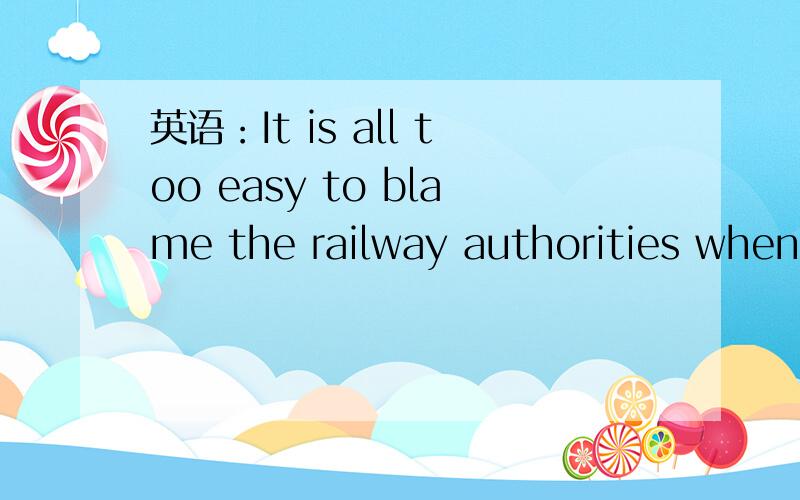 英语：It is all too easy to blame the railway authorities when something does go wrongIt is all too easy 加了个all有和用意？