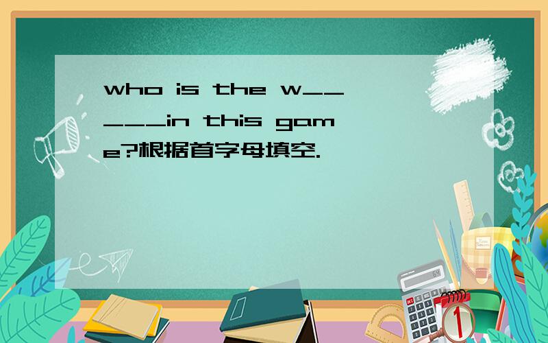 who is the w_____in this game?根据首字母填空.