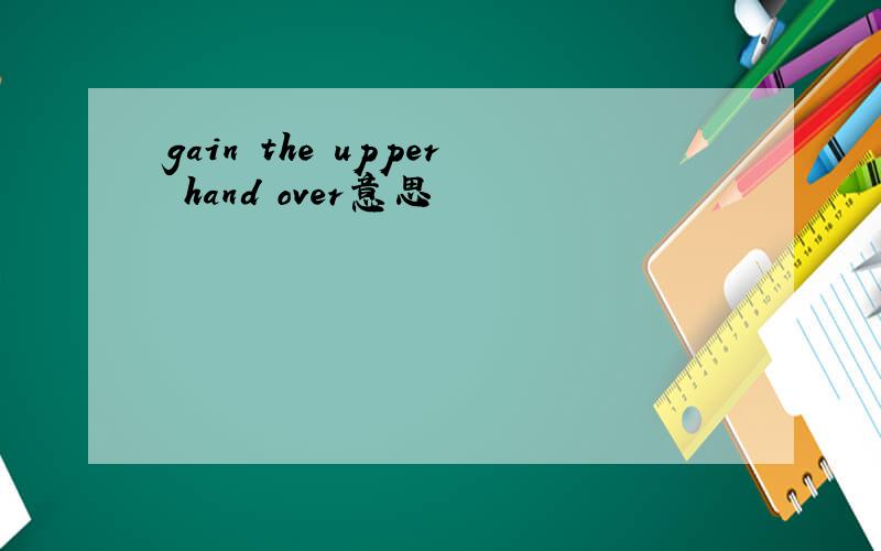 gain the upper hand over意思