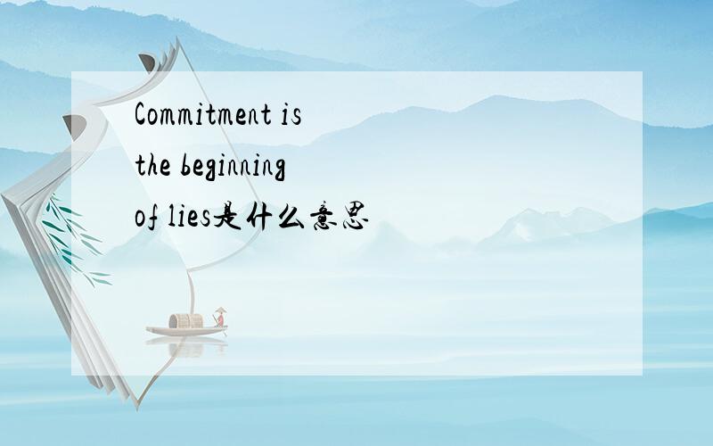 Commitment is the beginning of lies是什么意思