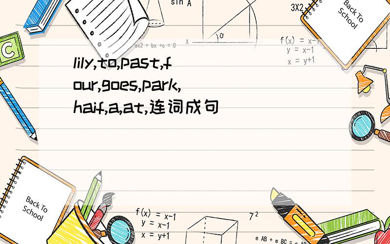 lily,to,past,four,goes,park,haif,a,at,连词成句