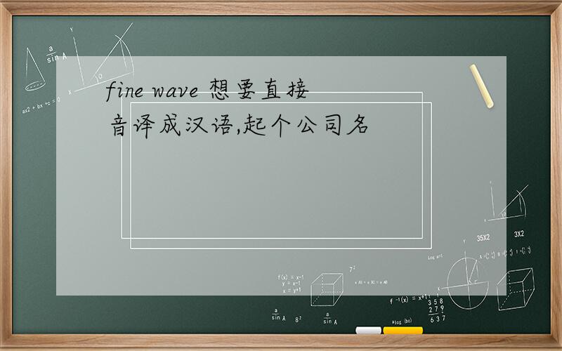 fine wave 想要直接音译成汉语,起个公司名