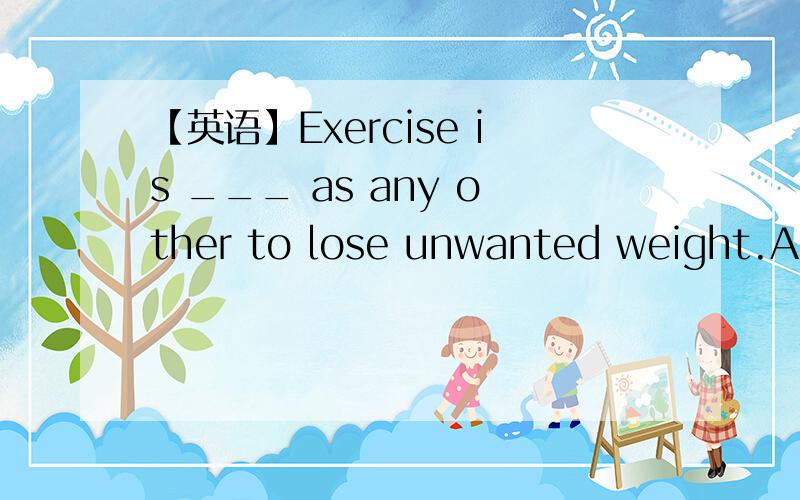 【英语】Exercise is ___ as any other to lose unwanted weight.A.so useful a wayB.as a useful wayC.as useful a wayD.such a useful way为什么选C不选B?