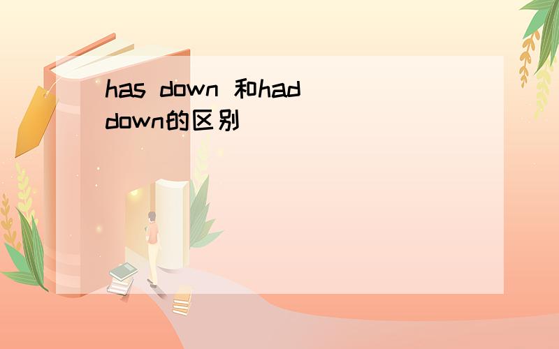 has down 和had down的区别