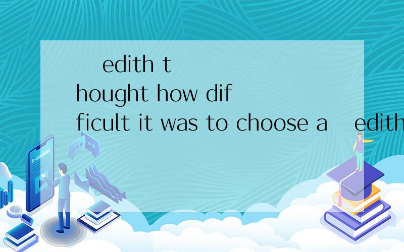   edith thought how difficult it was to choose a  edith thought how difficult it was to choose a suitable christmas present for her father how difficult it was to?这是什么用法?