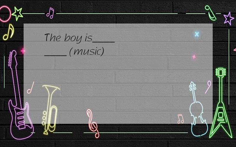 The boy is________(music)