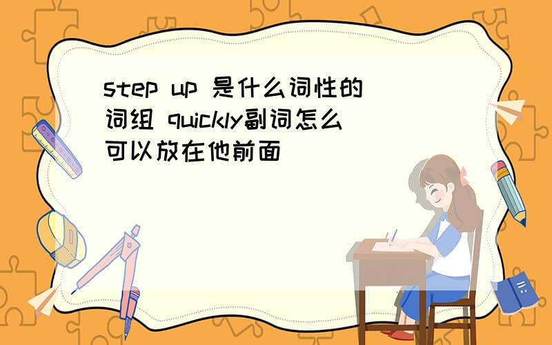 step up 是什么词性的词组 quickly副词怎么可以放在他前面