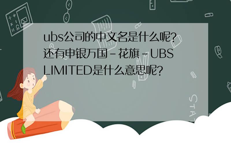 ubs公司的中文名是什么呢?还有申银万国-花旗-UBS LIMITED是什么意思呢?