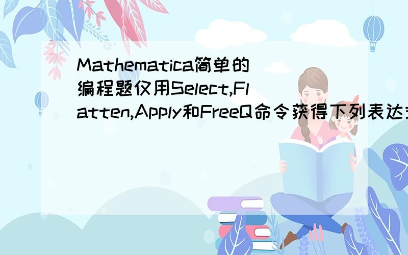 Mathematica简单的编程题仅用Select,Flatten,Apply和FreeQ命令获得下列表达式的变量列表(依变量在表达式中出现的次序）x^3 + 3 x^2 y^2 + 3 x y^4 + y^6 + 3 x^2 z^3 + 6 x y^2 z^3 + 3 y^4 z^3 + 3 x z^6 + 3 y^2 z^6 + z^9{x,x,