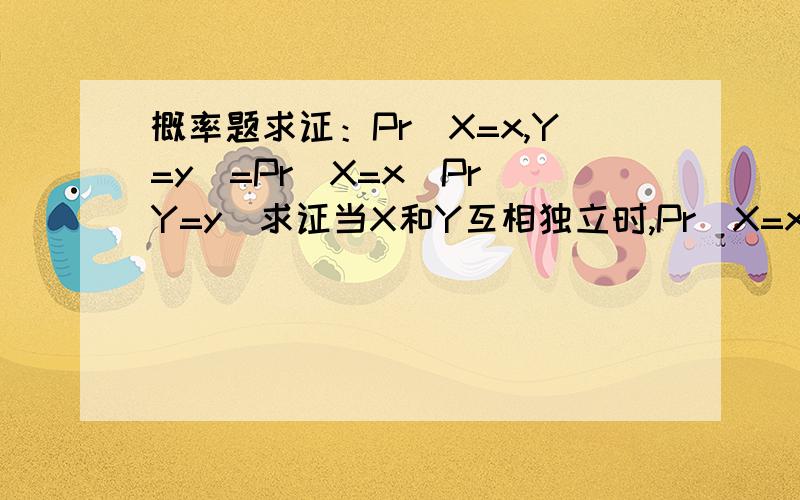 概率题求证：Pr(X=x,Y=y)=Pr(X=x)Pr(Y=y)求证当X和Y互相独立时,Pr(X=x,Y=y)=Pr(X=x)Pr(Y=y),给的提示是使用条件密度的定义,Pr(X|Y=y)=Pr(X=x,Y=y)/Pr(Y=y)