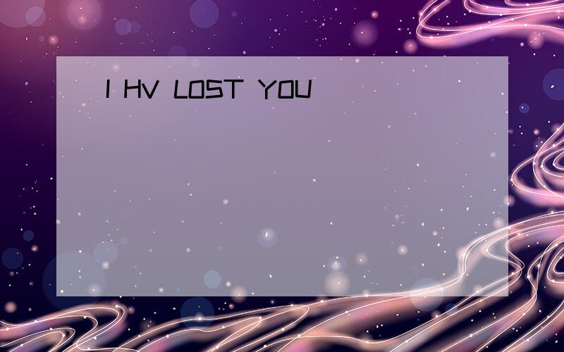 I HV LOST YOU