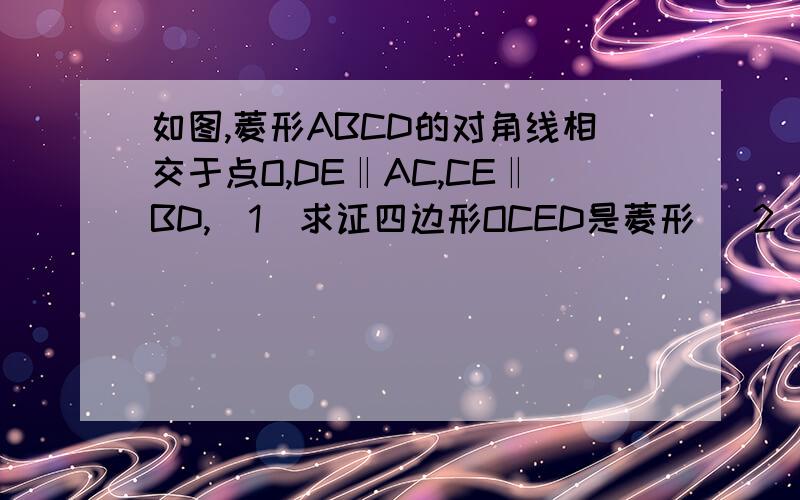 如图,菱形ABCD的对角线相交于点O,DE‖AC,CE‖BD,（1）求证四边形OCED是菱形 （2）若AD=5,BD=8,计算DE/DC（DE除以DC）的值
