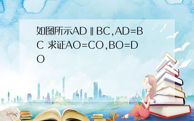 如图所示AD‖BC,AD=BC 求证AO=CO,BO=DO