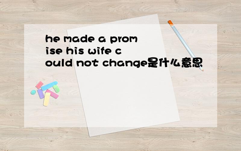 he made a promise his wife could not change是什么意思