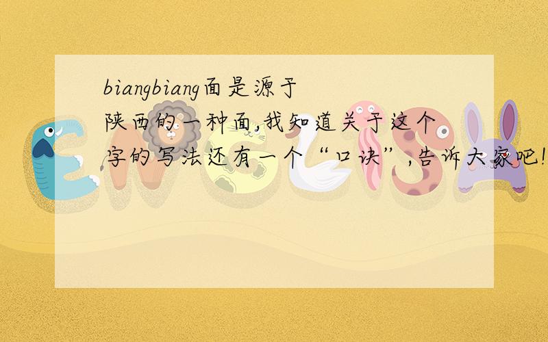 biangbiang面是源于陕西的一种面,我知道关于这个字的写法还有一个“口诀”,告诉大家吧!